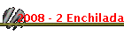 2008 - 2 Enchilada