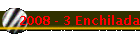 2008 - 3 Enchilada