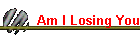 Am I Losing You
