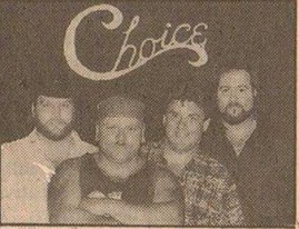 Choice recorded several albums and I have converted one into a format that can be downloaded or streamed onto your computer. This was taken from the cassette that I have of the Choice album, "Here's To You" featuring Ray Pasanen, Skin Byron and Jeff Jandreau. You will hear a few drop outs and such but considering the tape was 23 years old or something, it sounds pretty good.