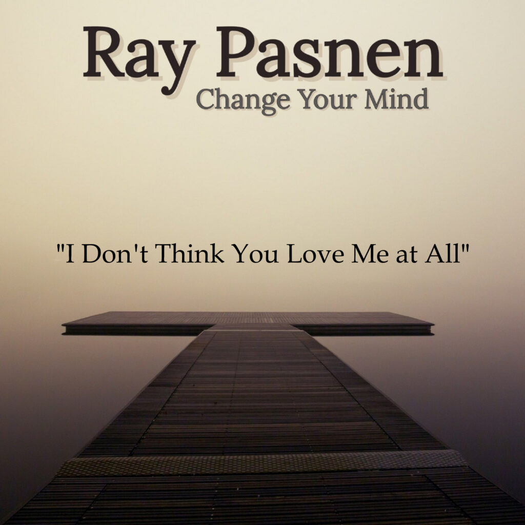 Ray Pasnen Change Your Mind cover- I Don't Think You Love Me at All