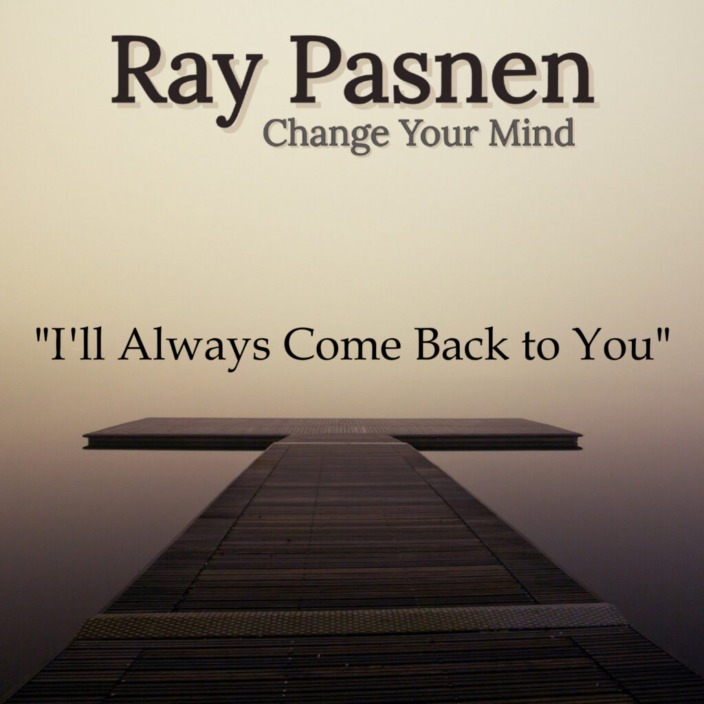Ray Pasnen Change Your Mind cover - I'll Always Come Back to You