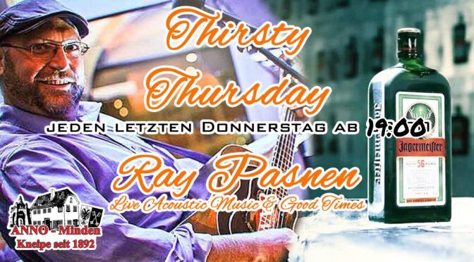 ANNO - Minden - Jeden letzten Donnerstag im Monat heißt es bei uns : Thirsty Thursday - Live Acoustic Musik & Good Times mit Ray Pasnen. Wir freuen uns auf Euren Besuch. Eintritt frei!