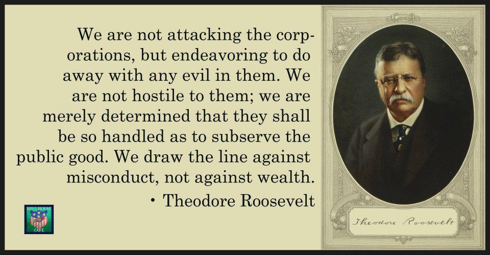 Teddy Roosevelt knew about the evils of corporate campaign contributions!